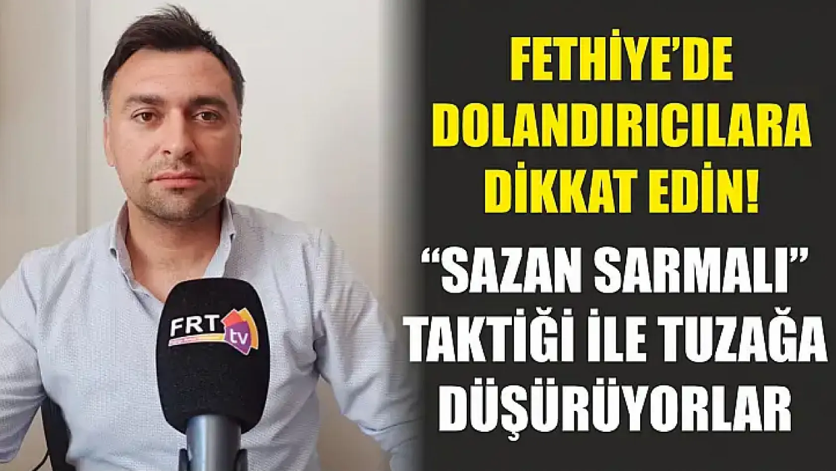 Fethiye'de Dolandırıcılara Dikkat Edin! 'Sazan Sarmalı' Taktiği İle Tuzağa Düşürüyorlar