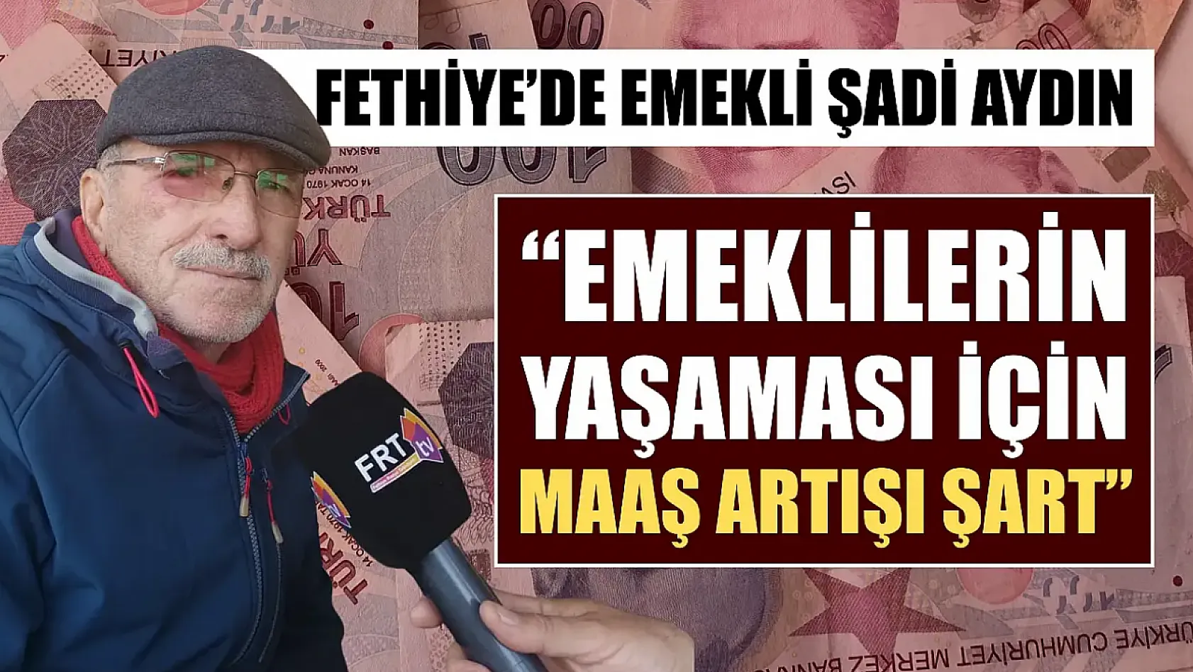 Fethiye'de emekli Şadi Aydın, 'Emeklilerin yaşaması için maaş artışı şart'