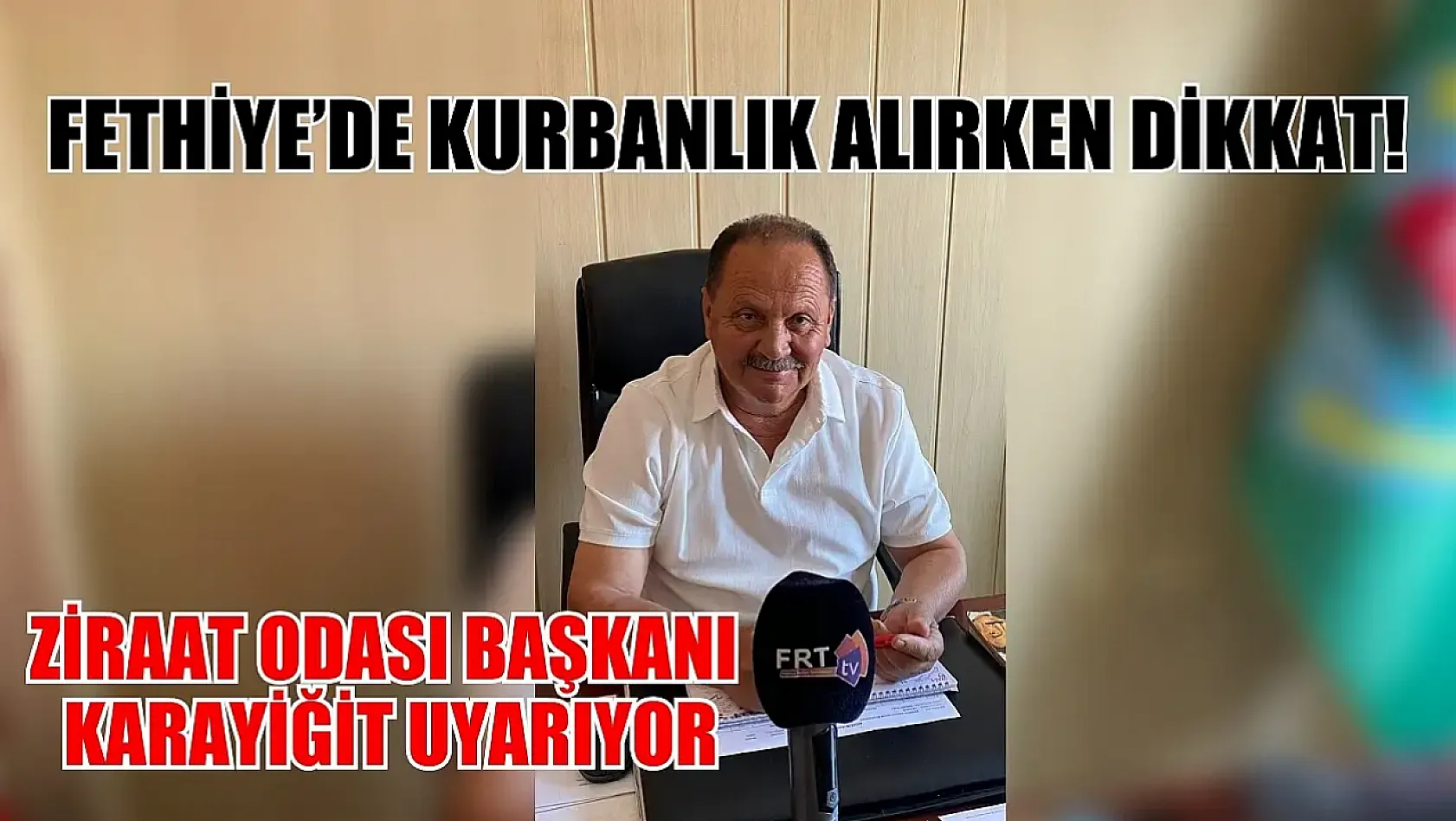 Fethiye'de Kurbanlık Alırken Dikkat! Ziraat Odası Başkanı Karayiğit uyarıyor