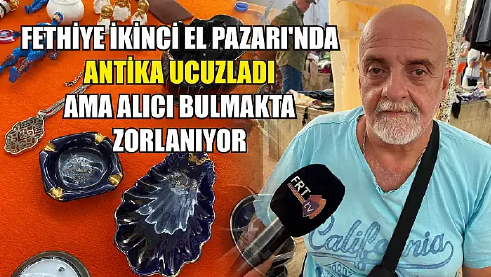 Fethiye İkinci El Pazarı'nda Antika Ucuzladı Ama Alıcı Bulmakta Zorlanıyor