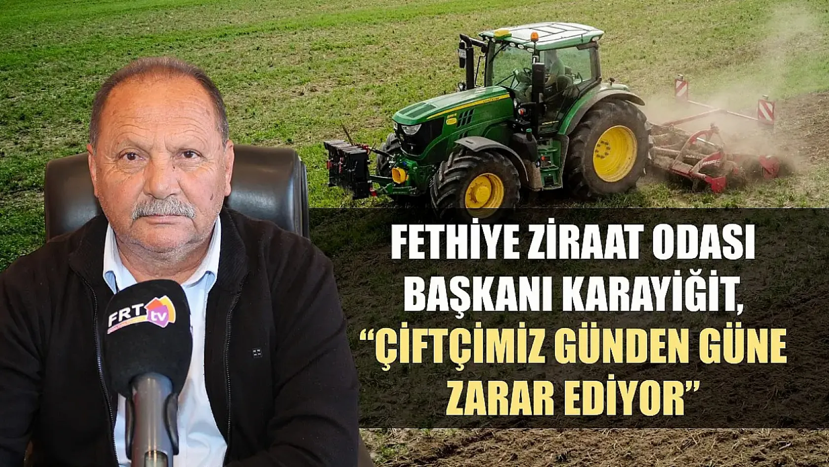 Fethiye Ziraat Odası Başkanı Karayiğit, 'Çiftçimiz günden güne zarar ediyor'