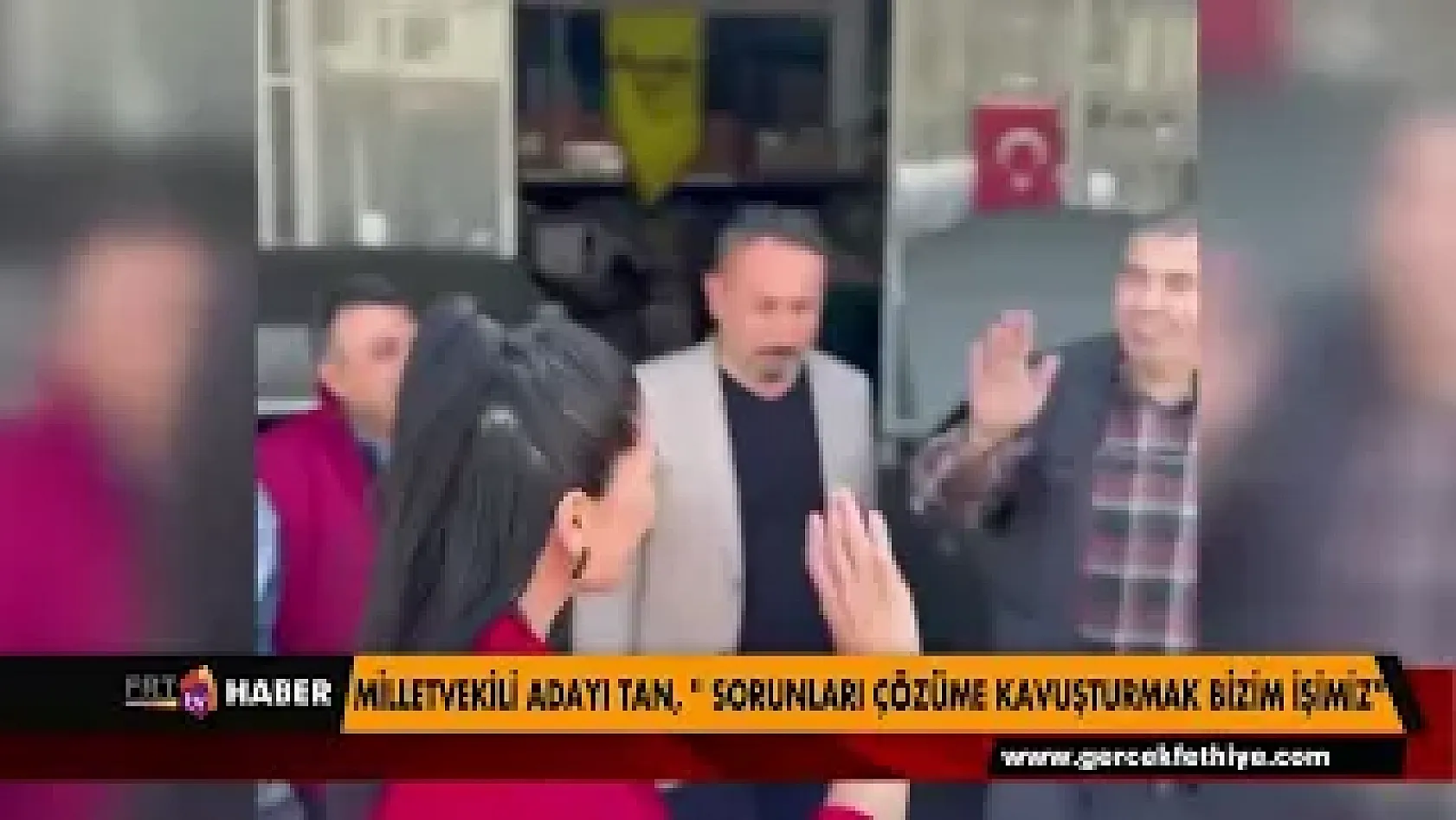 Milletvekili Adayı Tan, '' Sorunlar çözüme kavuşturmak bizim işimiz ''