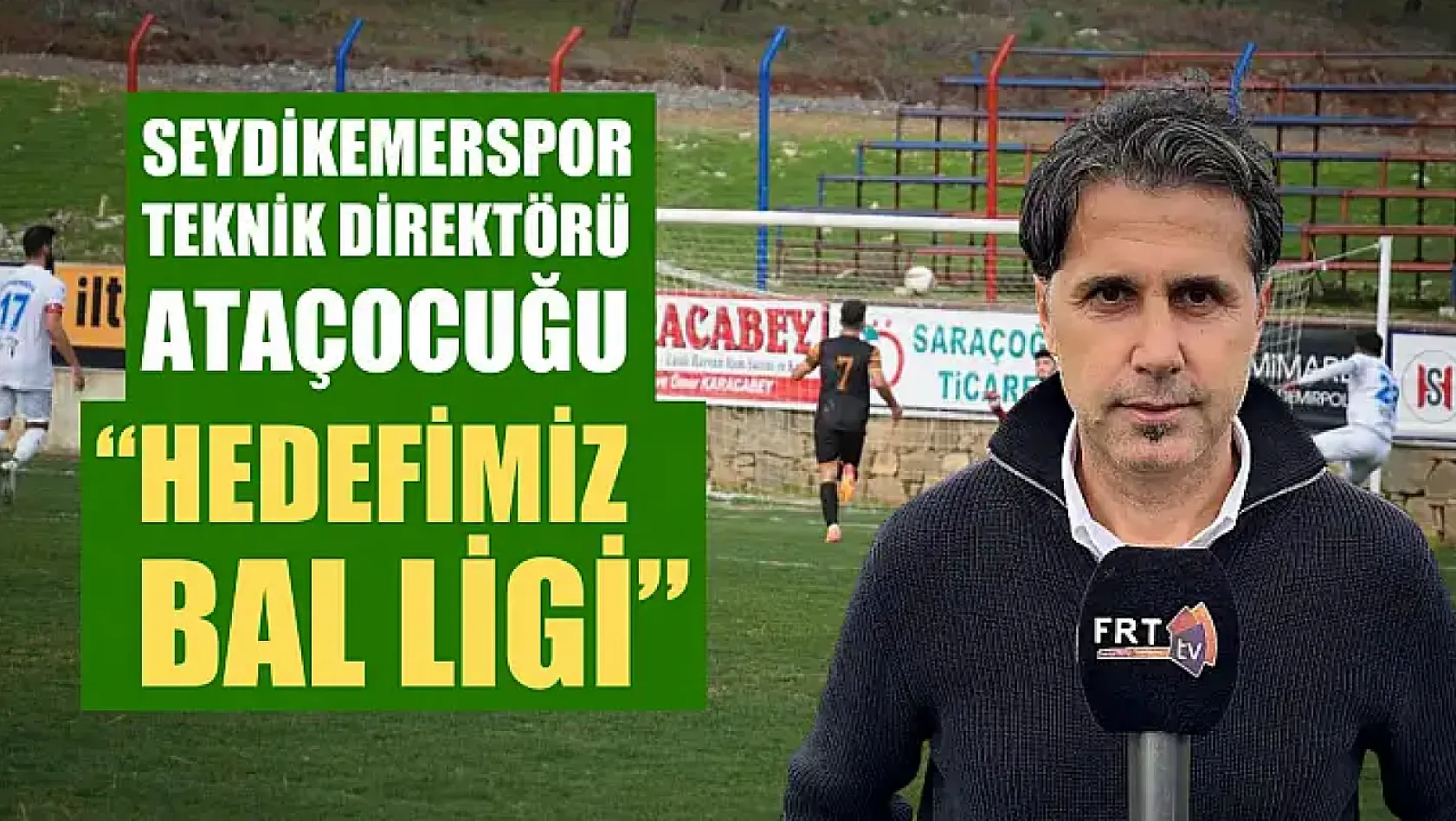 Seydikemerspor Teknik Direktörü Ataçocuğu, 'Hedefimiz BAL Ligi'