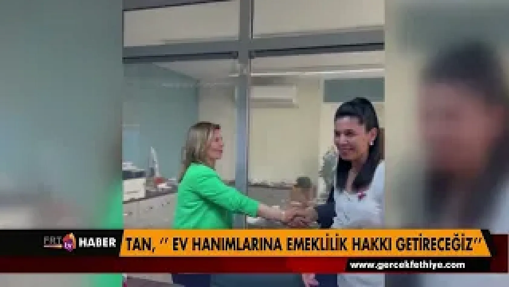 Tan, '' Ev hanımlarına emeklilik hakkı getireceğiz ''
