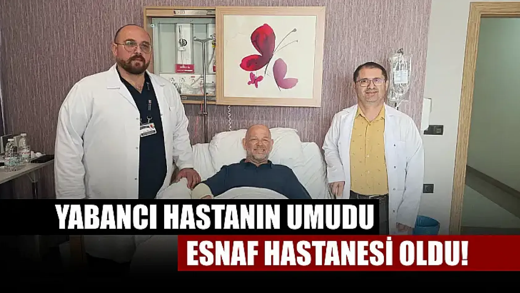 Yabancı Hastanın Umudu Esnaf Hastanesi Oldu