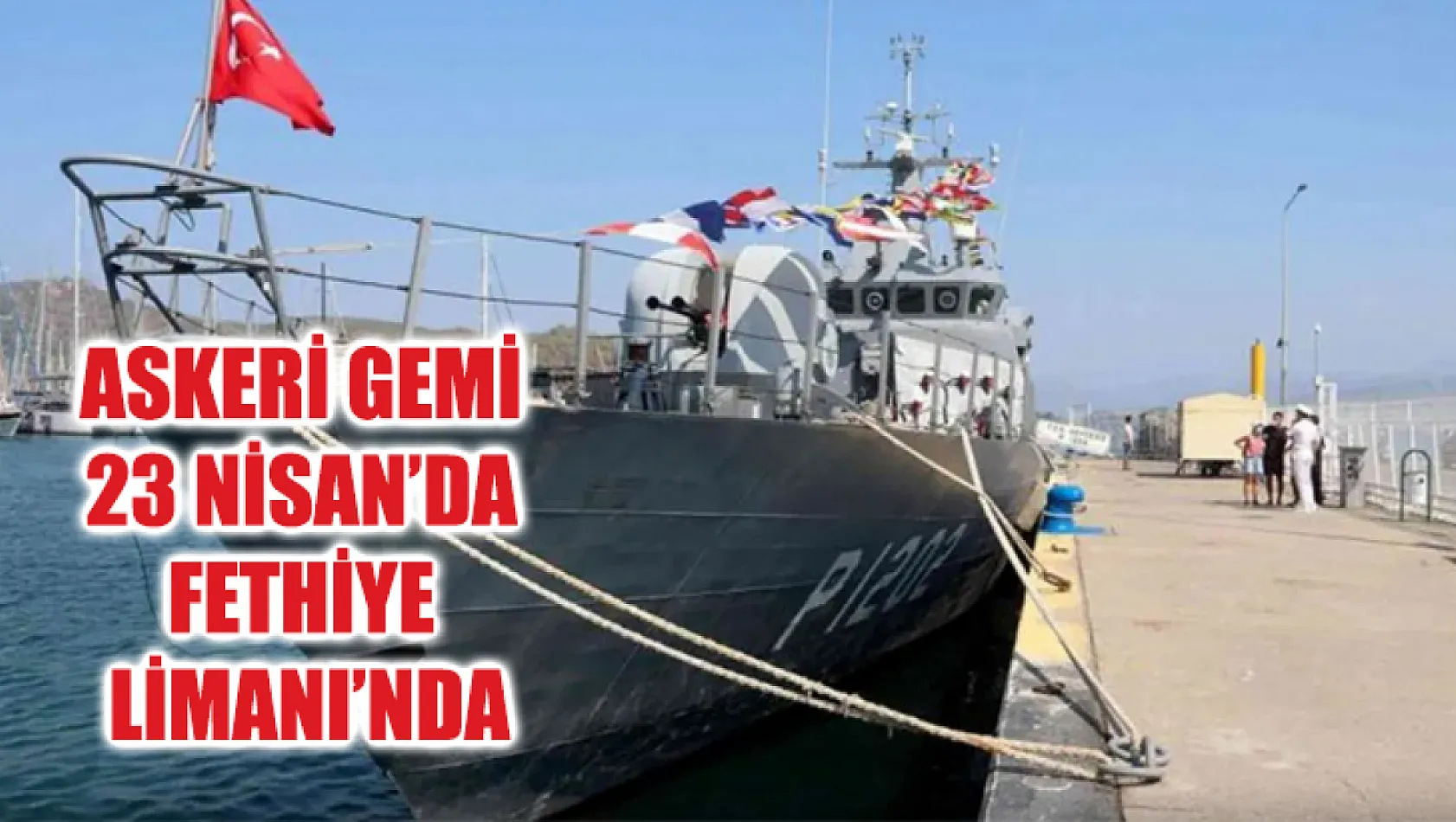 Askeri Gemi 23 Nisan'da Fethiye Limanı'nda