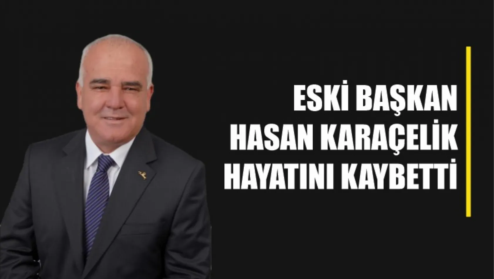 Eski Başkan Hasan Karaçelik hayatını kaybetti