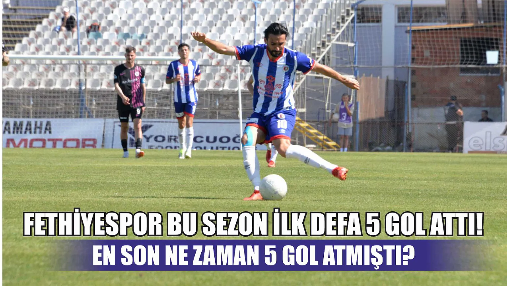 Fethiyespor bu sezon ilk defa 5 gol attı! En son ne zaman 5 gol atmıştı?