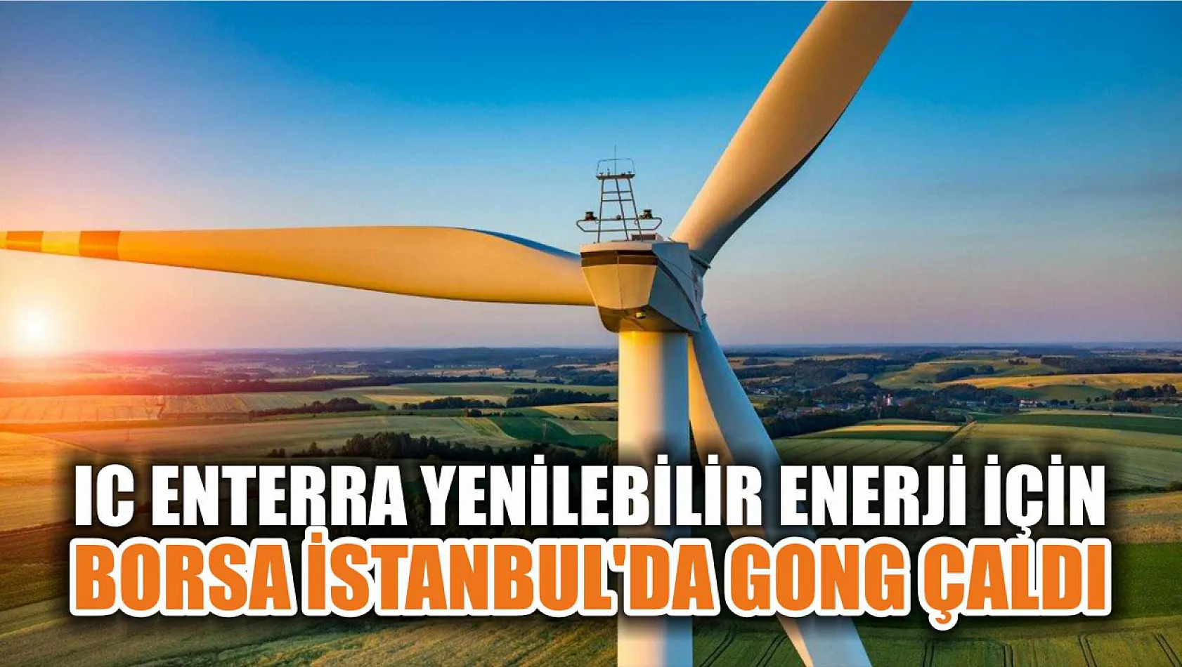 IC Enterra Yenilebilir Enerji için Borsa İstanbul'da gong çaldı