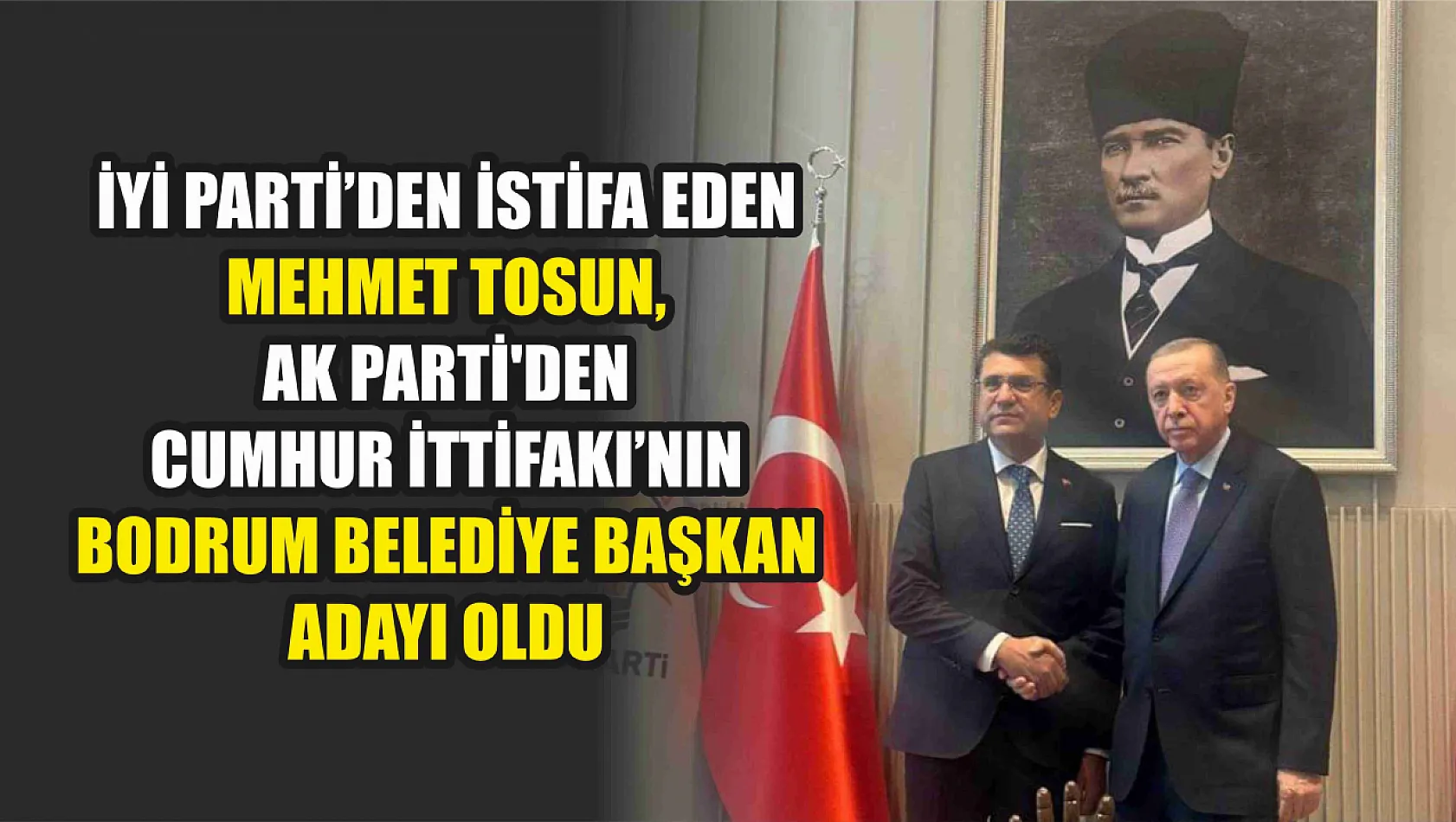 İyi Parti'den istifa eden Mehmet Tosun, AK Parti'den Cumhur İttifakı'nın Bodrum Belediye Başkan Adayı oldu