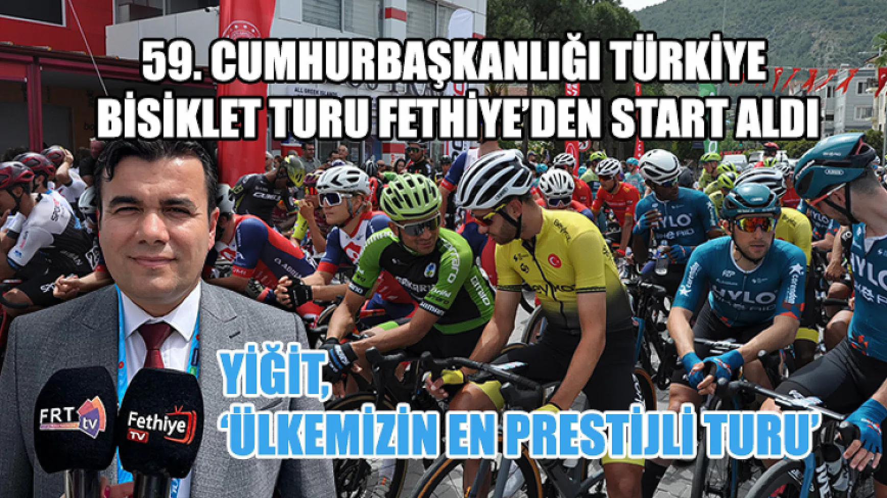 59. Cumhurbaşkanlığı Türkiye Bisiklet Turu Fethiye’den start aldı Yiğit, ‘Ülkemizin en prestijli turu’