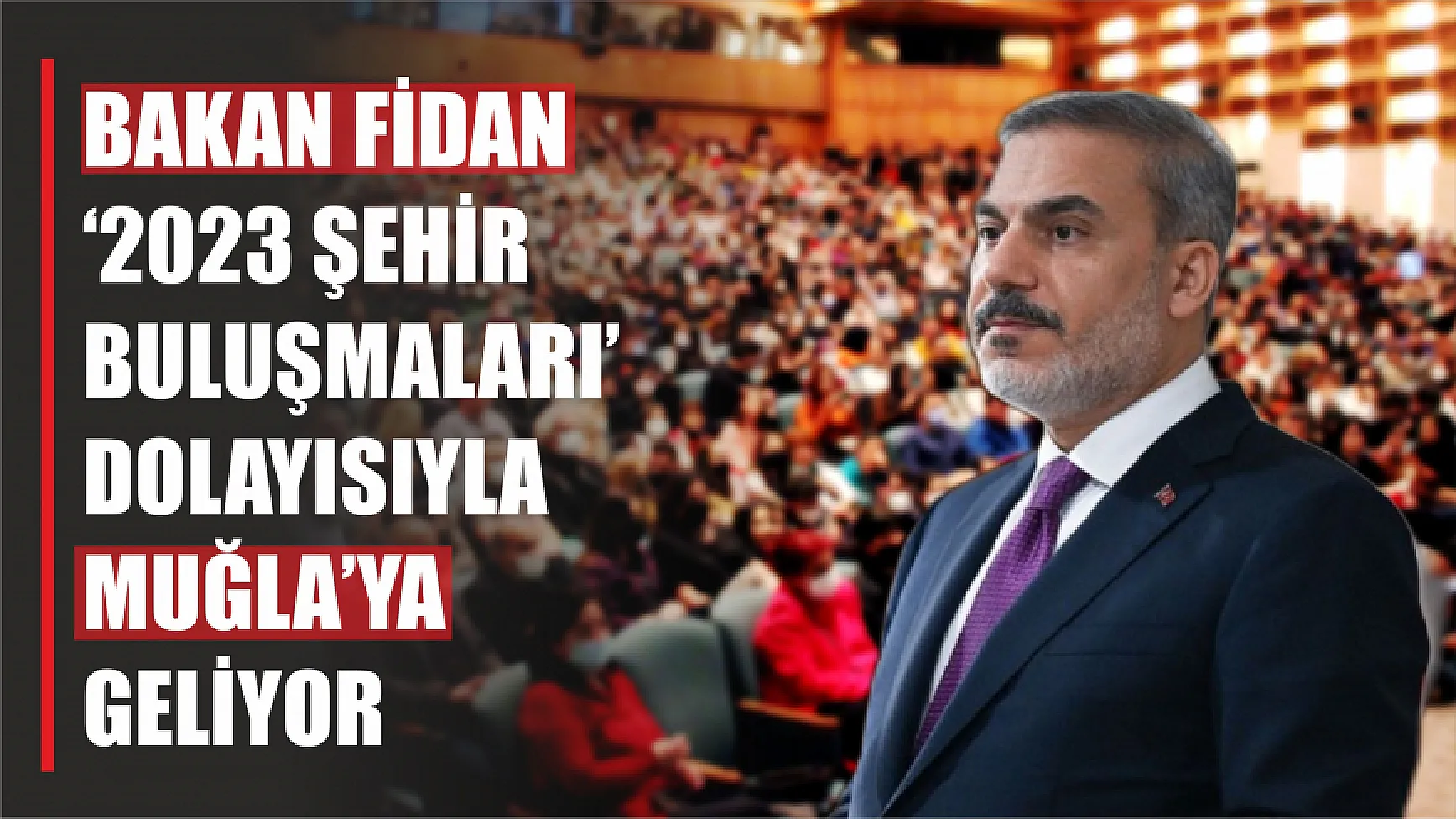 Dışişleri Bakanı Fidan ‘2023 Şehir Buluşmaları’ için Muğla’ya geliyor