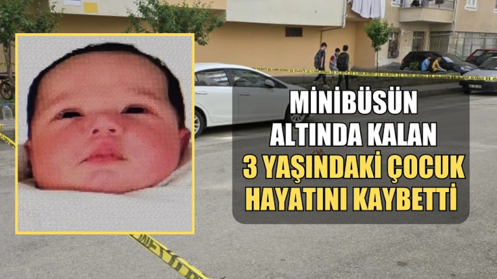 Minibüsün altında kalan 3 yaşındaki çocuk hayatını kaybetti