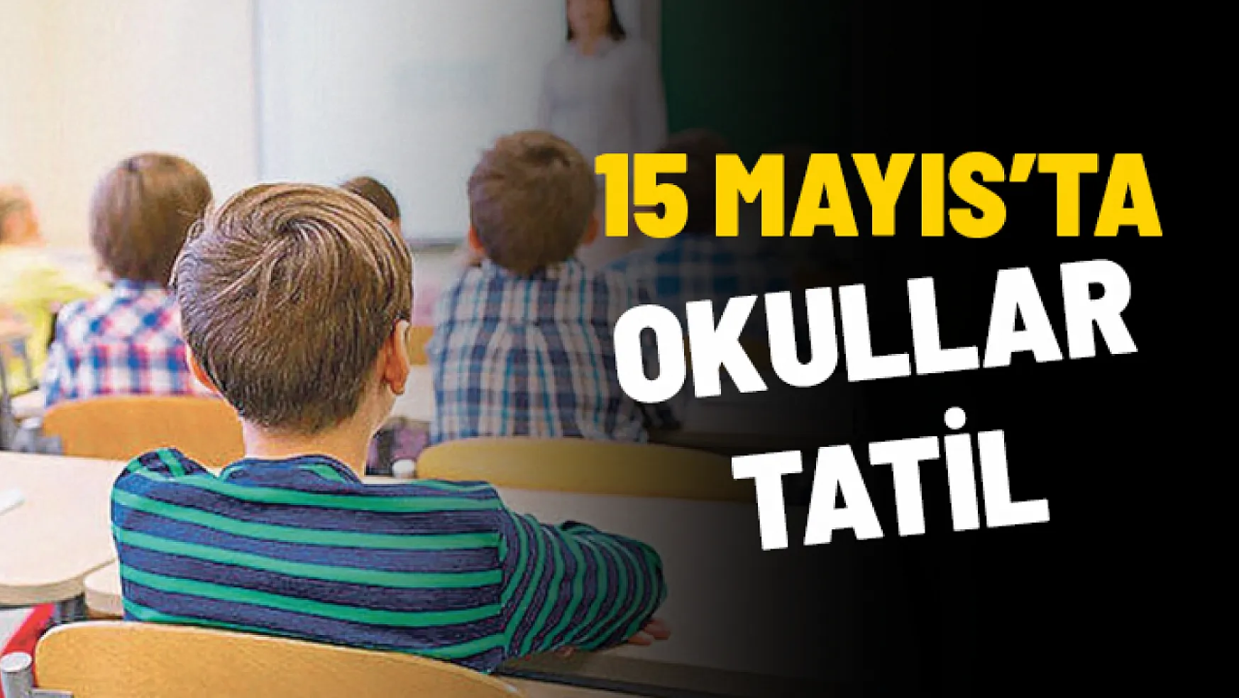 15 Mayıs'ta Okullar Tatil