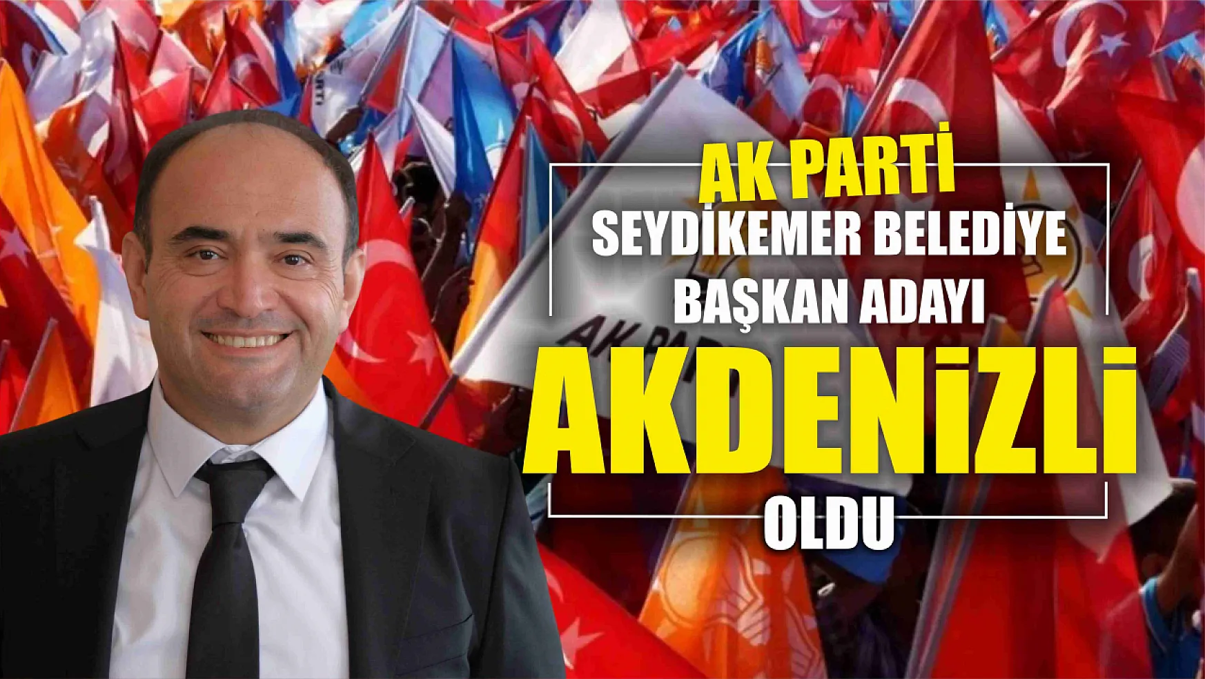AK Parti Seydikemer Belediye Başkan Adayı Akdenizli Oldu