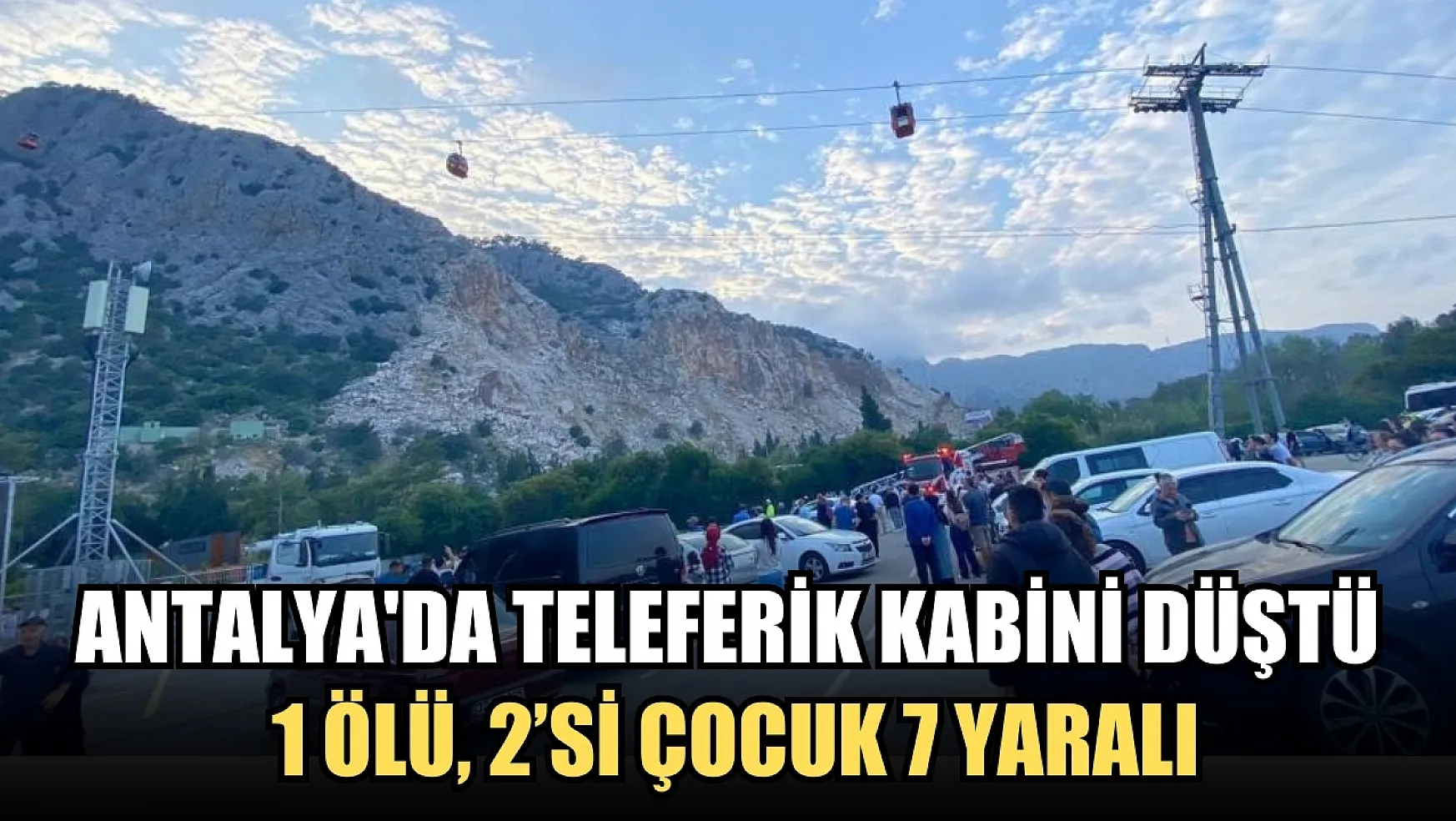 Antalya'da teleferik kabini düştü: 1 ölü, 2'si çocuk 7 yaralı