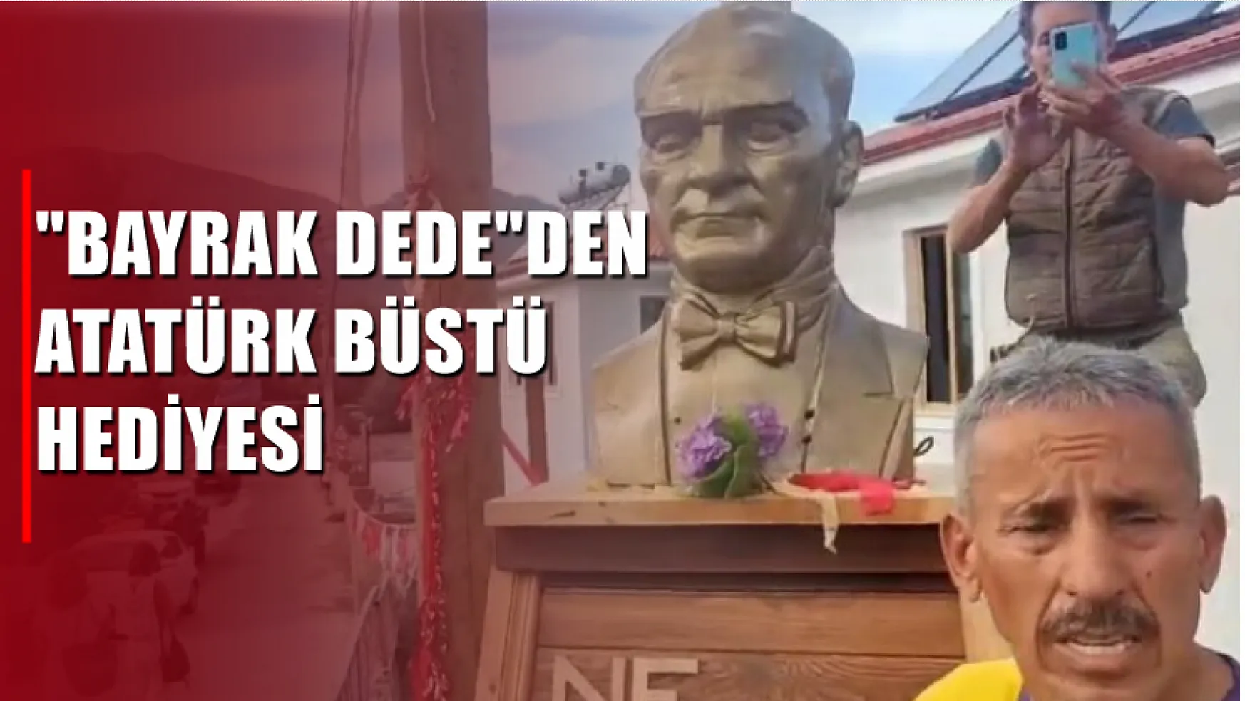 'Bayrak Dede'den Atatürk büstü hediyesi