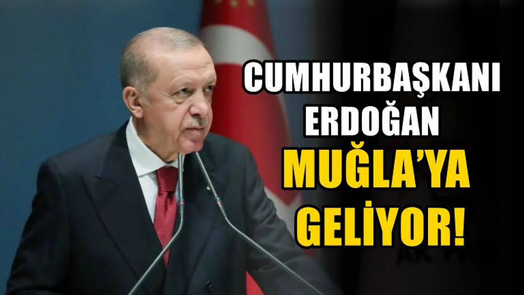 Cumhurbaşkanı Erdoğan Muğla'ya geliyor!