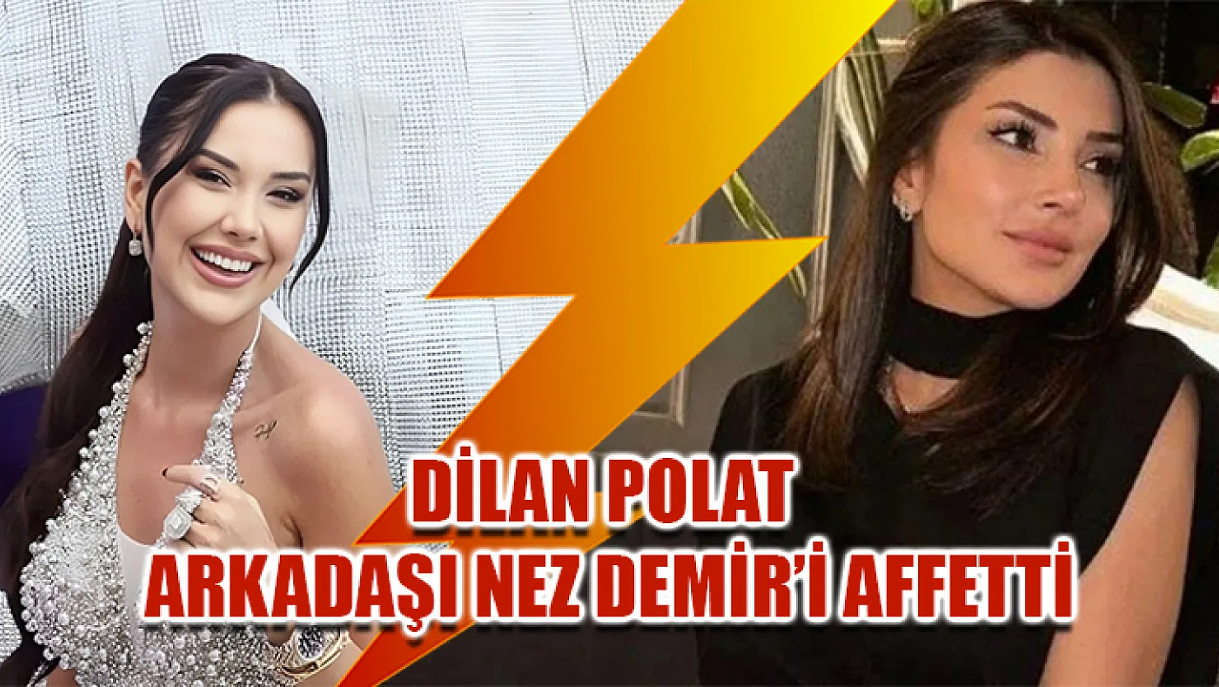 Dilan Polat Arkadaşı Nez Demir'i Affetti
