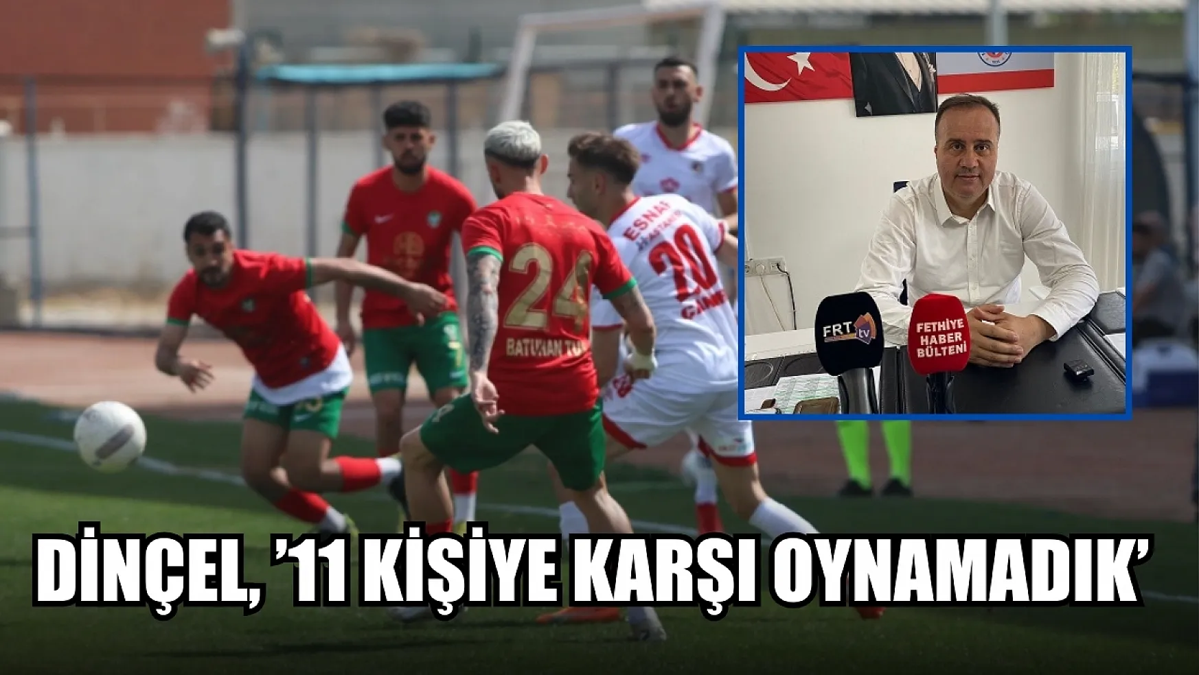 Dinçel, '11 kişiye karşı oynamadık' Fethiyespor – Amed Sportif değerlendirme