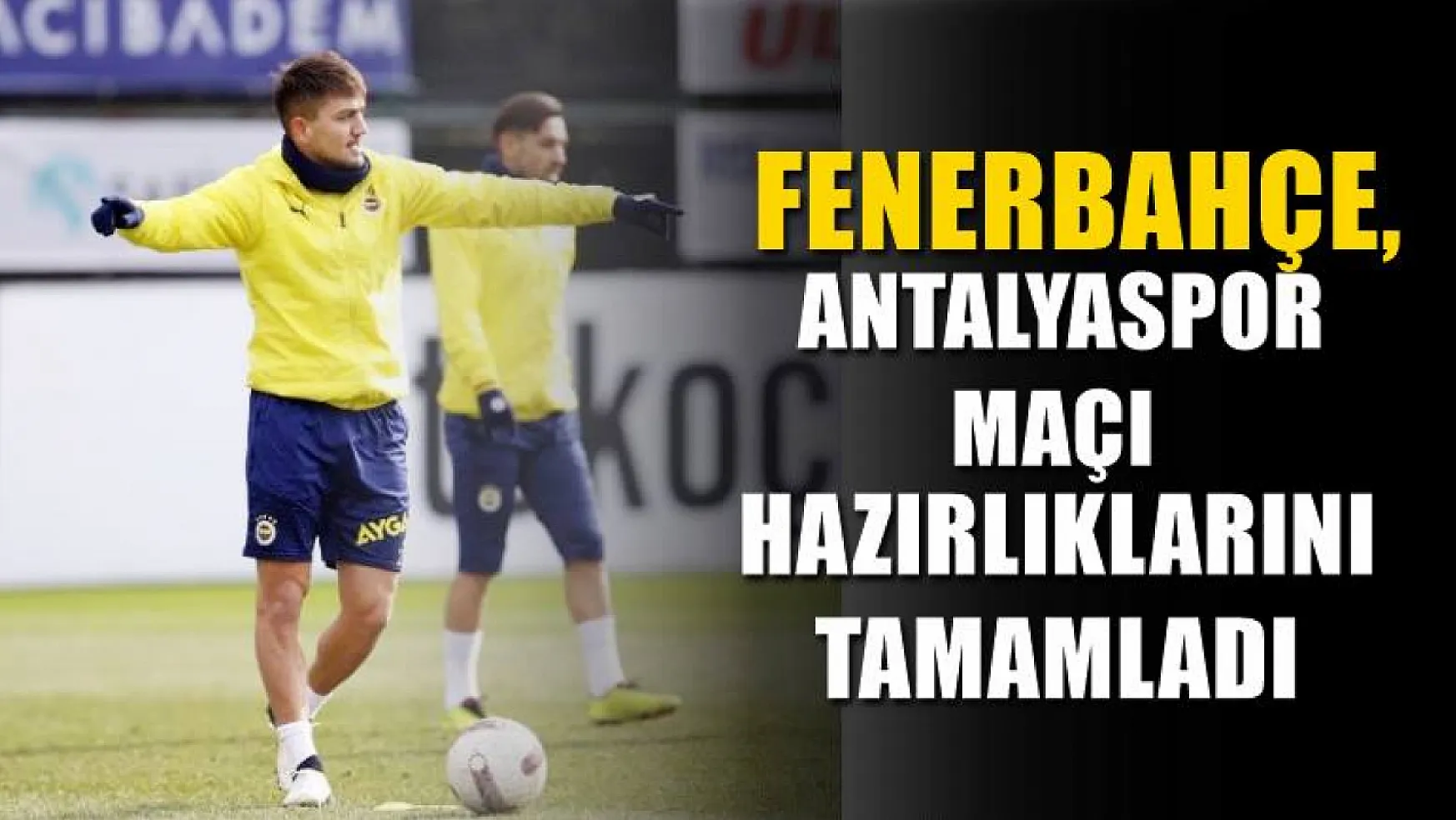 Fenerbahçe, Antalyaspor maçı hazırlıklarını tamamladı
