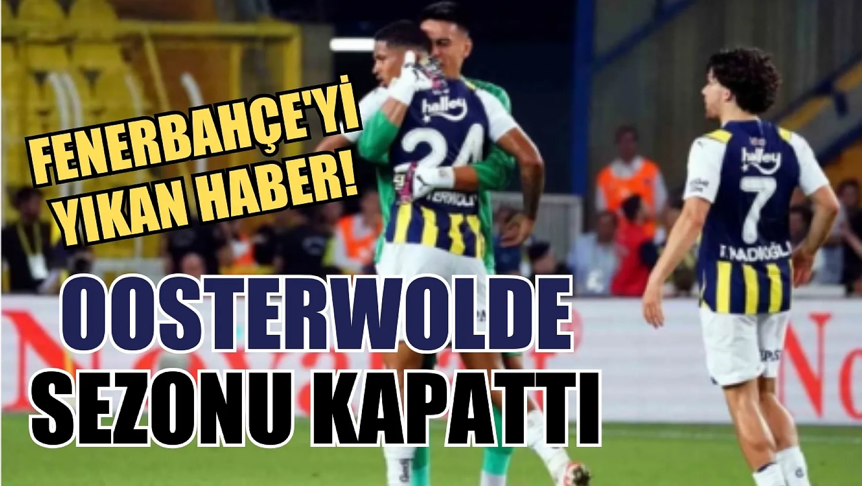 Fenerbahçe'yi yıkan haber! Oosterwolde sezonu kapattı
