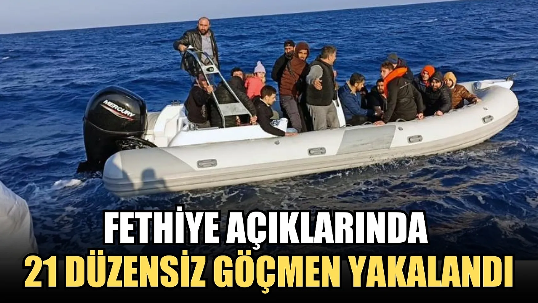 Fethiye açıklarında 21 düzensiz göçmen yakalandı
