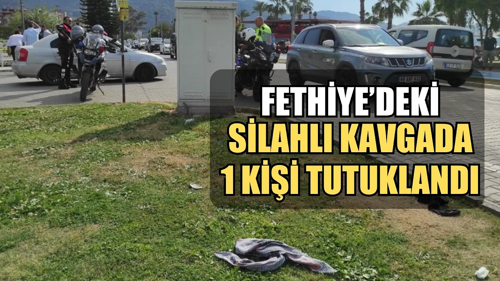 Fethiye'deki silahlı kavgada 1 kişi tutuklandı