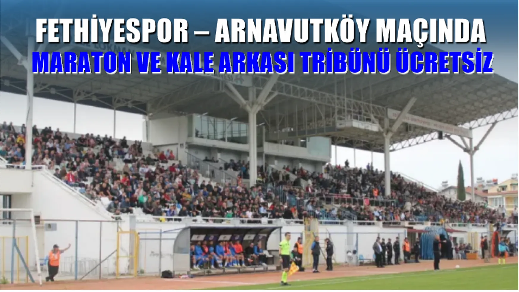 Fethiyespor – Arnavutköy Maçında Maraton ve Kale Arkası Tribünü Ücretsiz