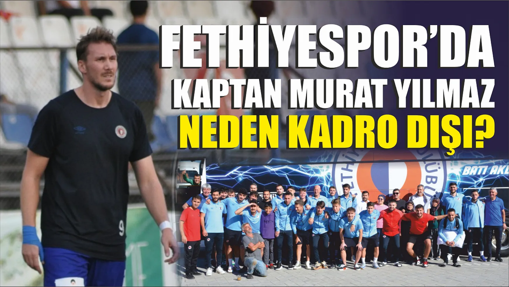 Fethiyespor'da Kaptan Murat Yılmaz Neden Kadro Dışı?