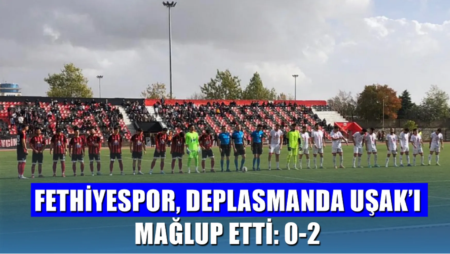 Fethiyespor, deplasmanda Uşak'ı mağlup etti: 0-2