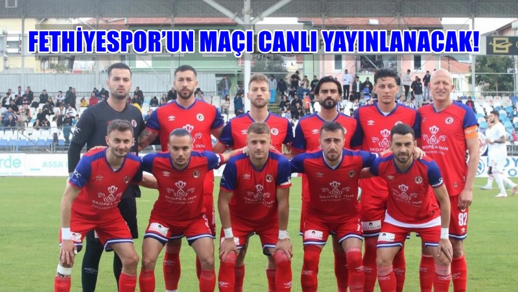 Fethiyespor taraftarları bu haber sizi ilgilendiriyor! Fethiyespor'un maçı canlı yayınlanacak!