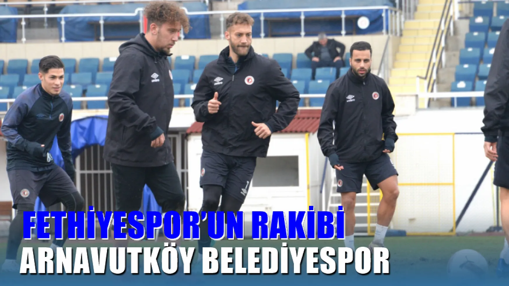 Fethiyespor'un Rakibi Arnavutköy Belediyespor