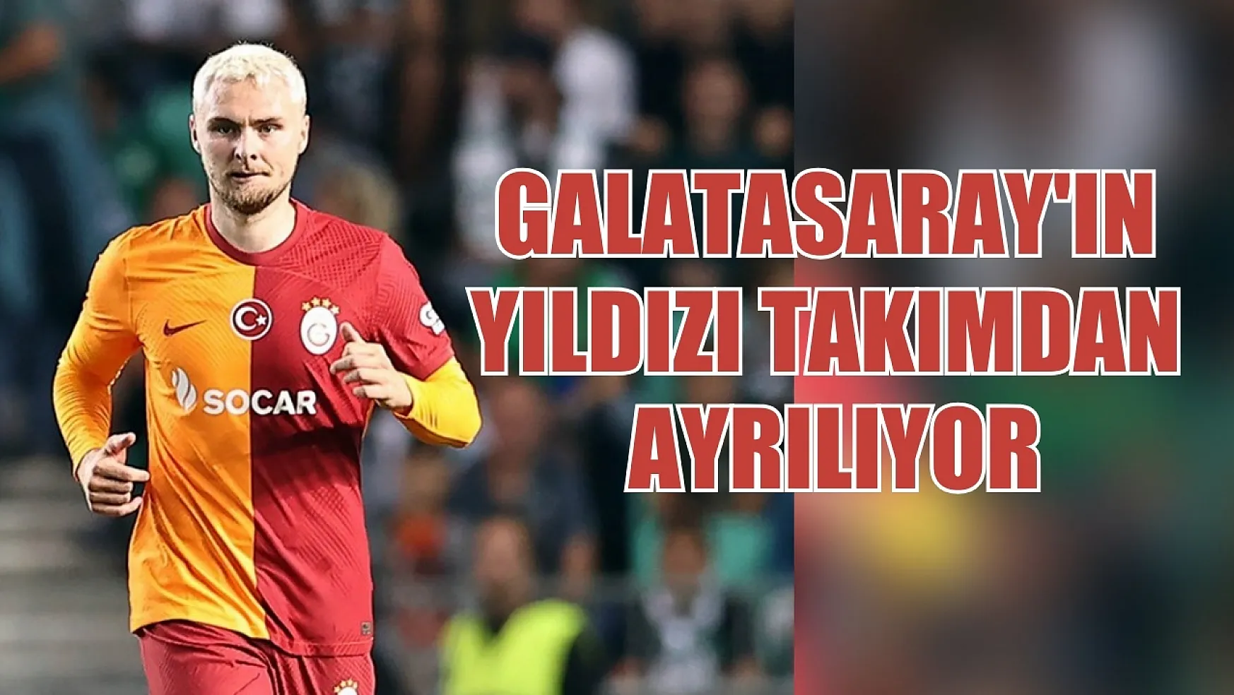 Galatasaray'ın yıldızı takımdan ayrılıyor