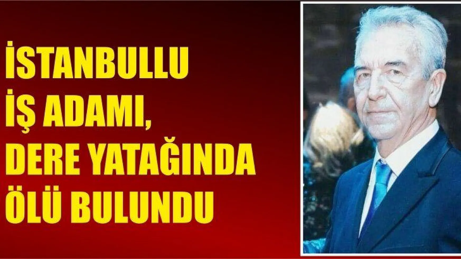 İstanbullu iş adamı, dere yatağında ölü bulundu