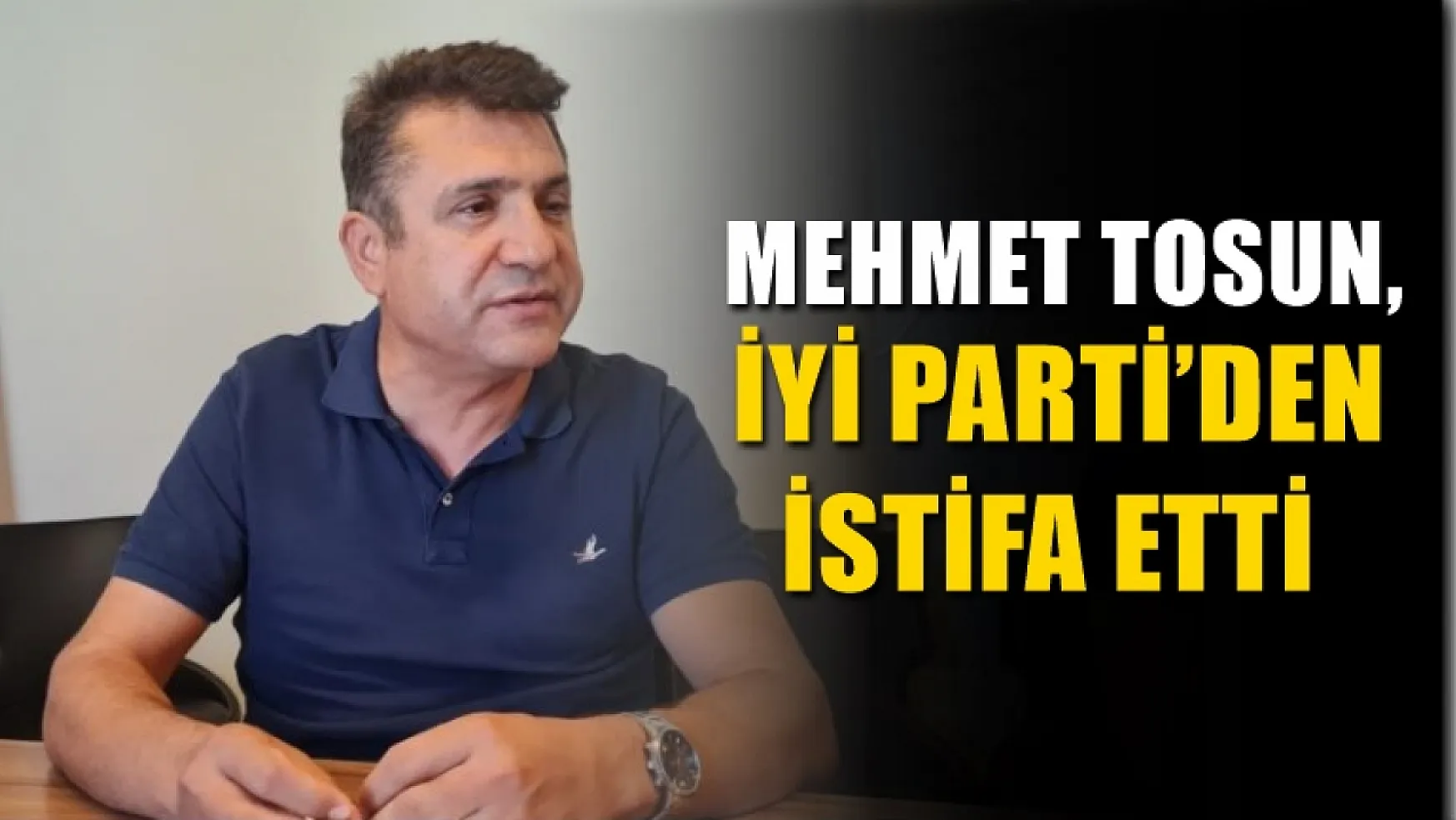 Mehmet Tosun, İYİ Parti'den istifa etti
