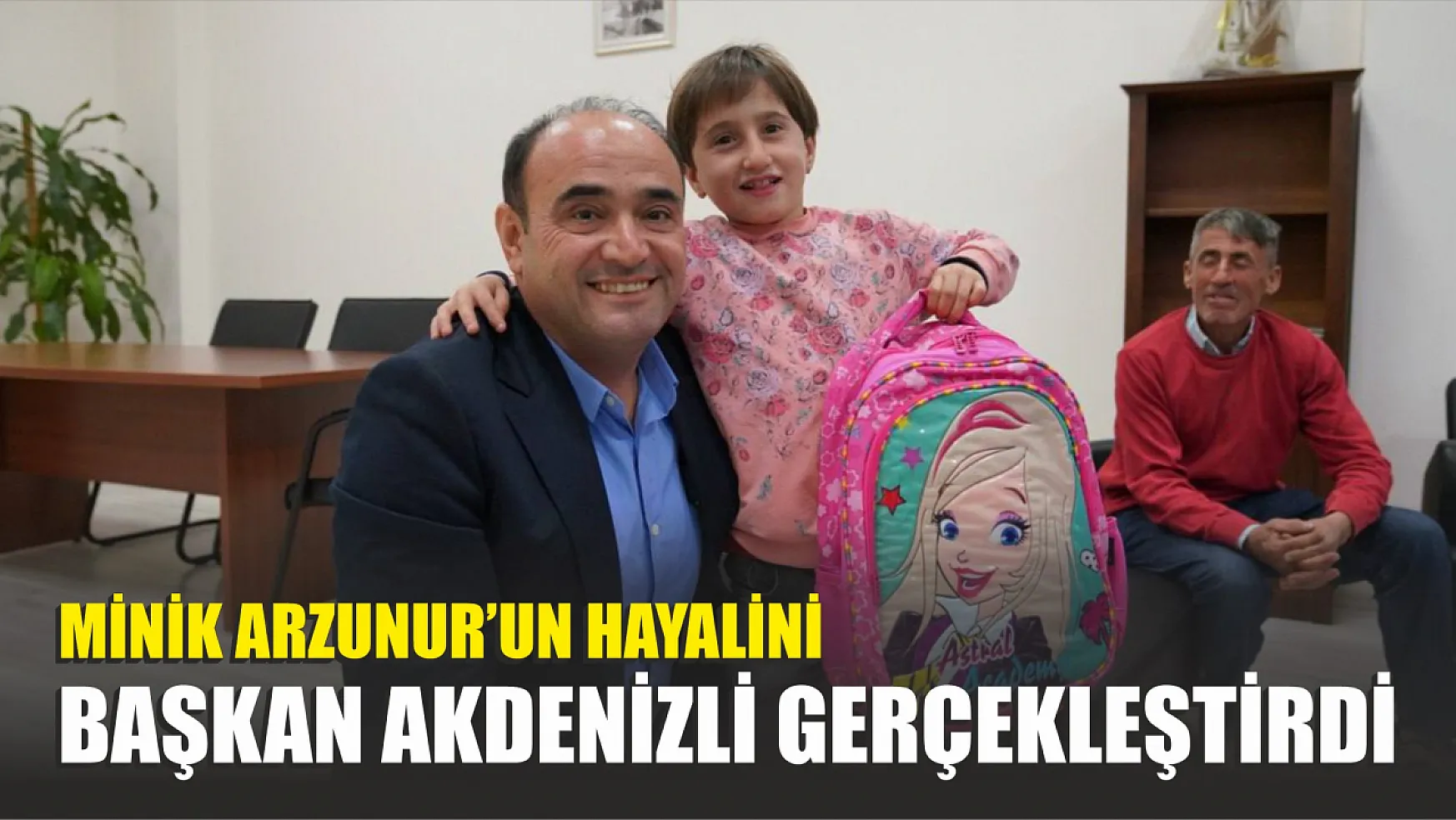 Minik Arzunur'un Hayalini Başkan Akdenizli Gerçekleştirdi