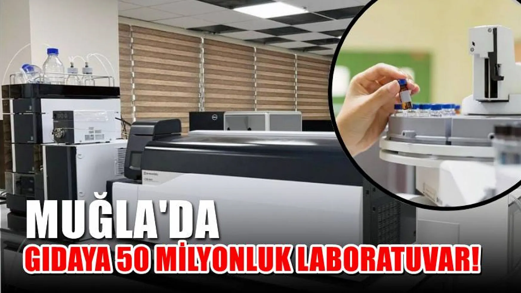 Muğla'da Gıdaya 50 Milyonluk Laboratuvar!