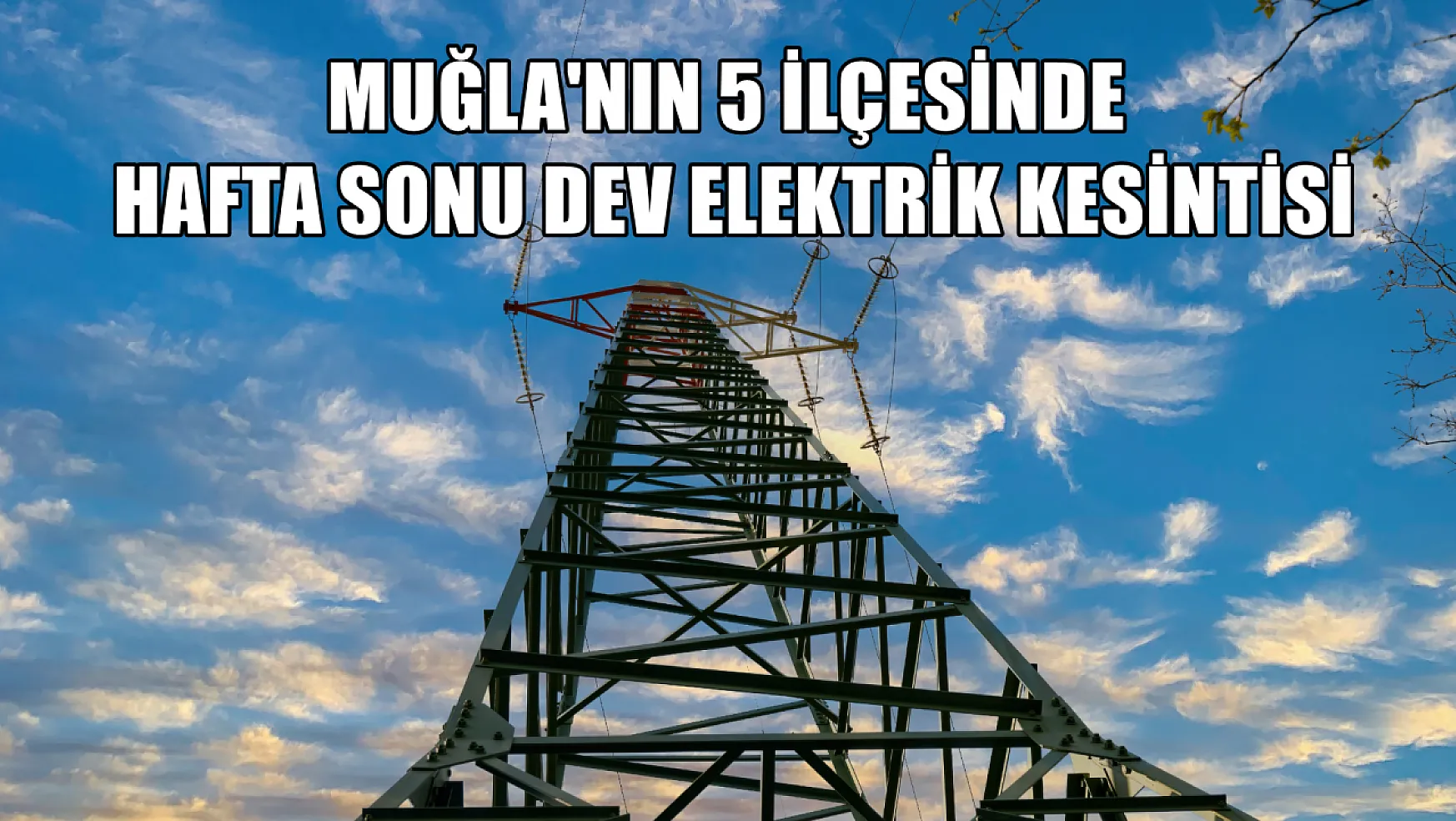 Muğla'nın 5 ilçesinde hafta sonu dev elektrik kesintisi! Fethiye'de de kesilecek! 23-24-25 Mart elektrik kesintisi detaylar..