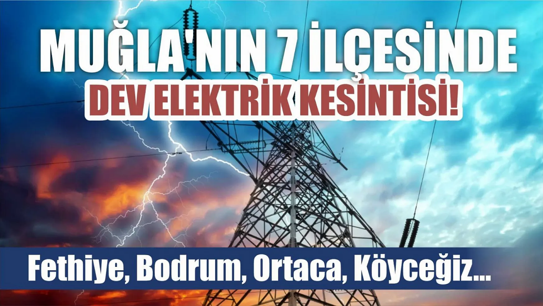 Muğla'nın 7 ilçesinde dev elektrik kesintisi yaşanacak! Fethiye, Bodrum, Ortaca, Köyceğiz..
