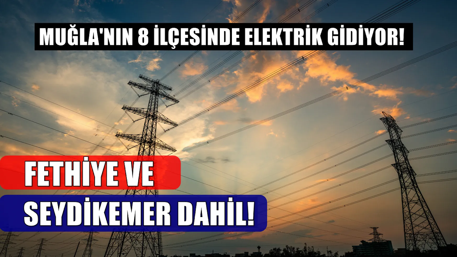 Muğla'nın 8 ilçesinde elektrik kesintisi olacak! Fethiye ve Seydikemer'de de gidecek! 16-17-18 Mart elektrik kesintisi detaylar..