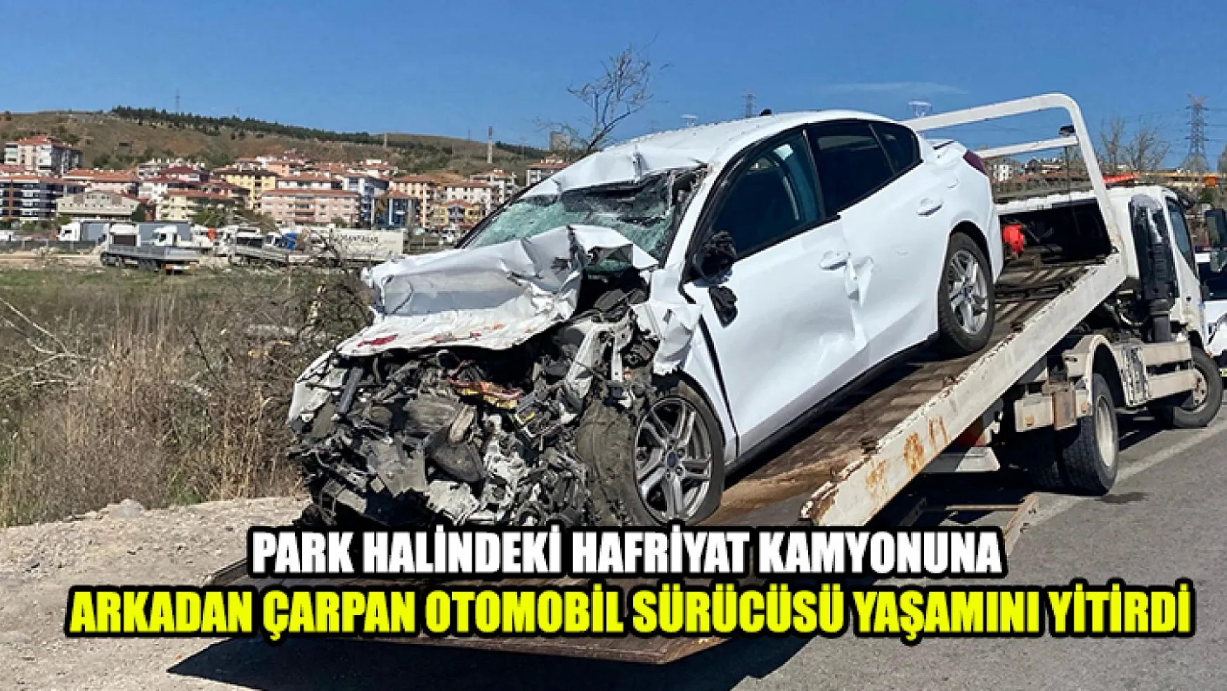 Park Halindeki Hafriyat Kamyonuna Arkadan Çarpan Otomobil Sürücüsü Yaşamını Yitirdi