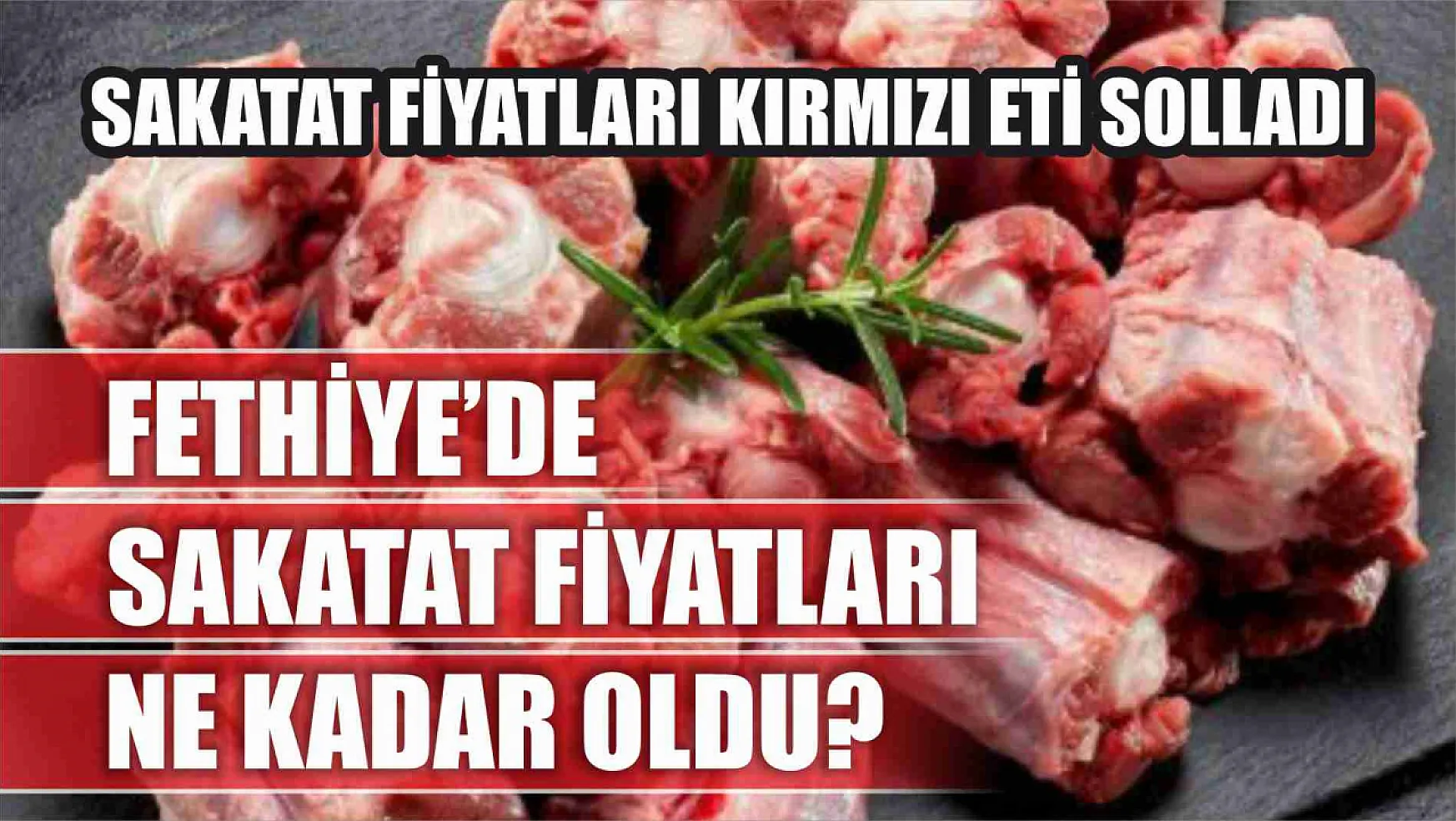 Sakatat fiyatları kırmızı eti solladı, Fethiye'de sakatat fiyatları ne kadar oldu?