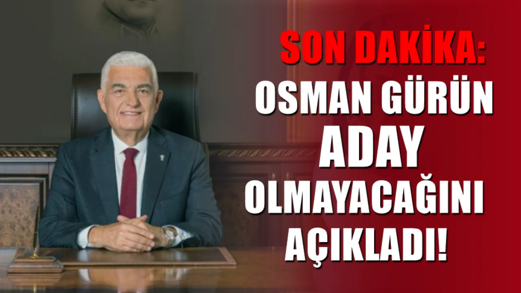SON DAKİKA: Osman Gürün Aday Olmayacağını Açıkladı!