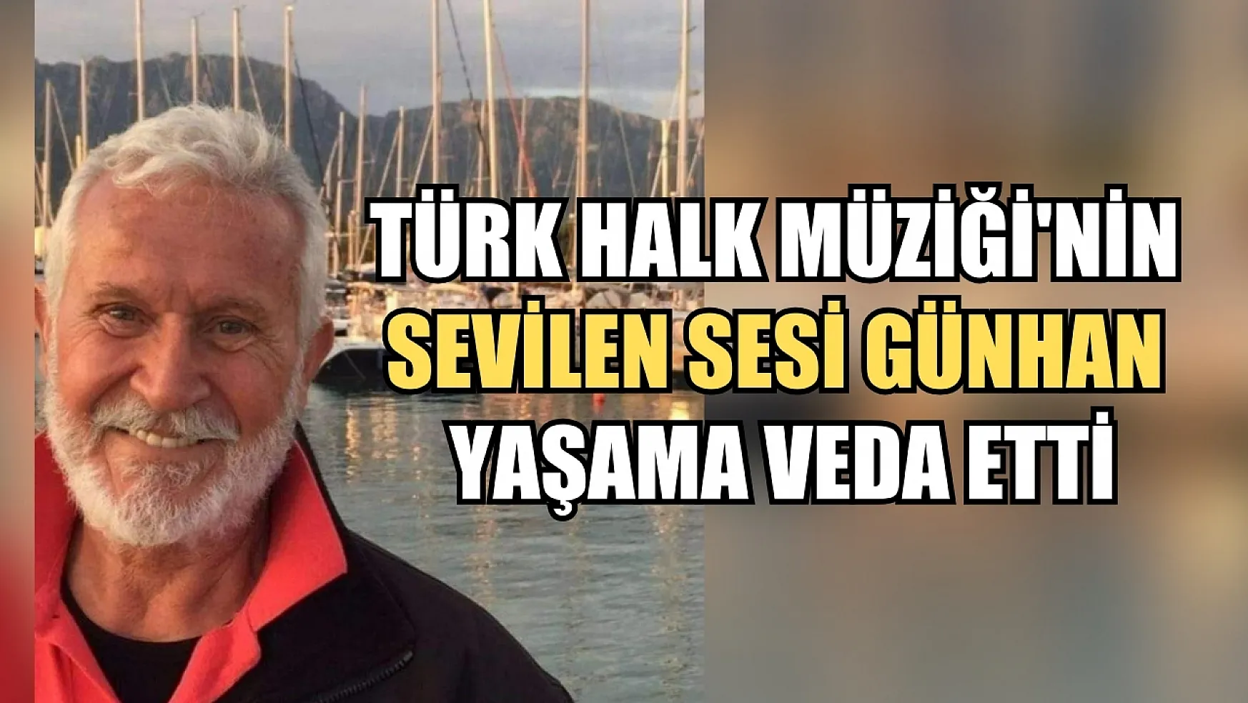Türk Halk Müziği'nin Sevilen Sesi Günhan Yaşama Veda Etti