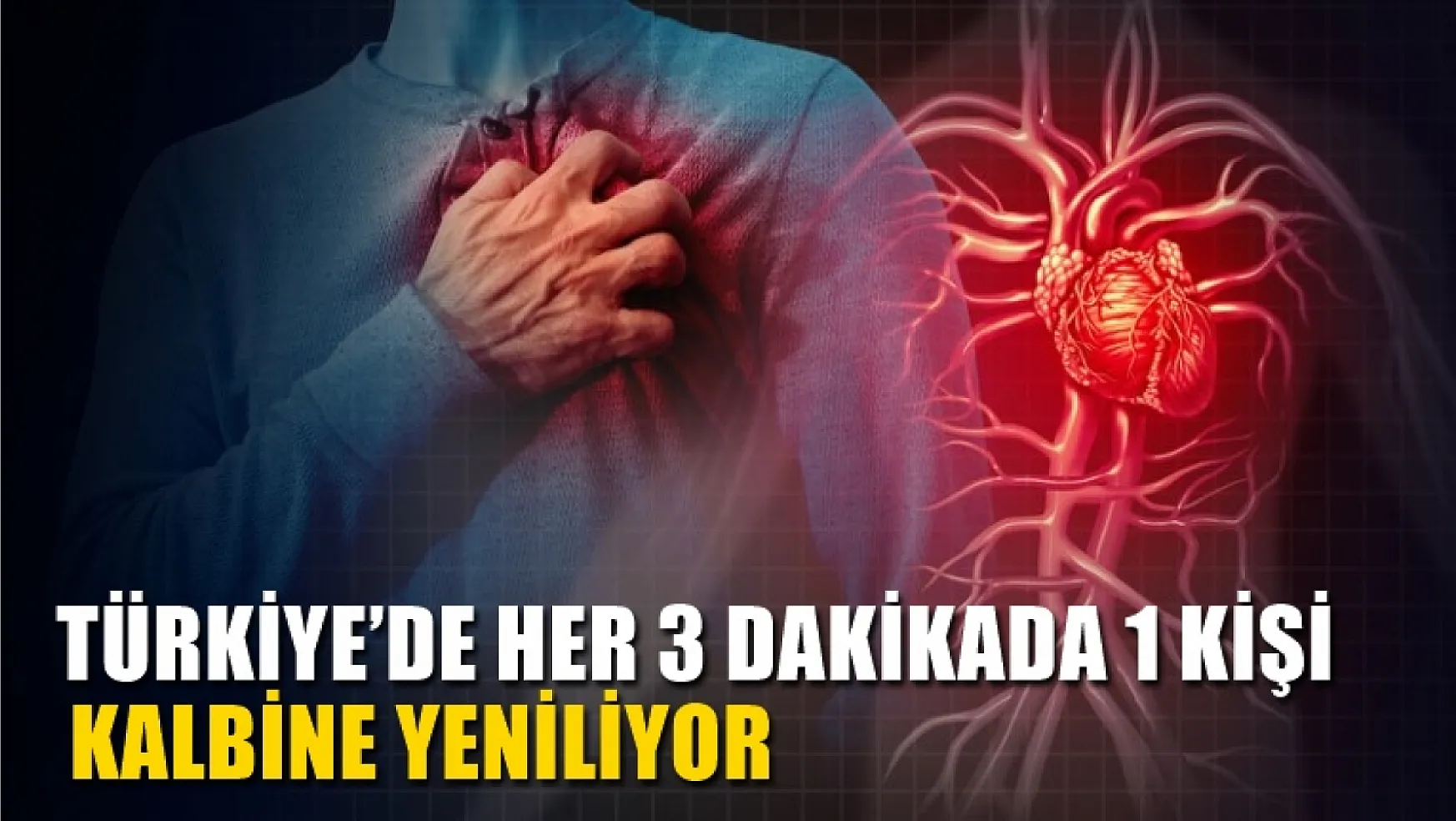 Türkiye'de her 3 dakikada 1 kişi kalbine yeniliyor