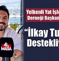 Yelkenli Yat İşletmecileri Derneği Başkanı Haznedar: 'İlkay Tugay'ı destekliyoruz'