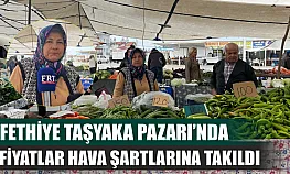 Fethiye Taşyaka Pazarı'nda fiyatlar hava şartlarına takıldı