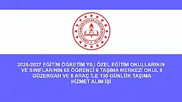 2026-2027 EĞİTİM ÖĞRETİM YILI ÖZEL EĞİTİM OKULLARININ VE SINIFLARININ 65 ÖĞRENCİ 6 TAŞIMA MERKEZİ OKUL 8 GÜZERGAH VE 8 ARAÇ İLE 130 GÜNLÜK TAŞIMA HİZMET ALIM İŞİ