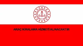 ARAÇ KİRALAMA HİZMETİ ALINACAKTIR